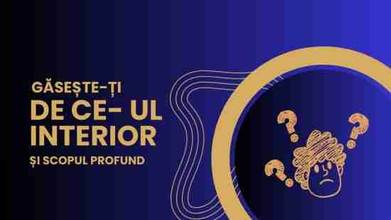 Găsește-ți De ce-ul interior și Scopul profund