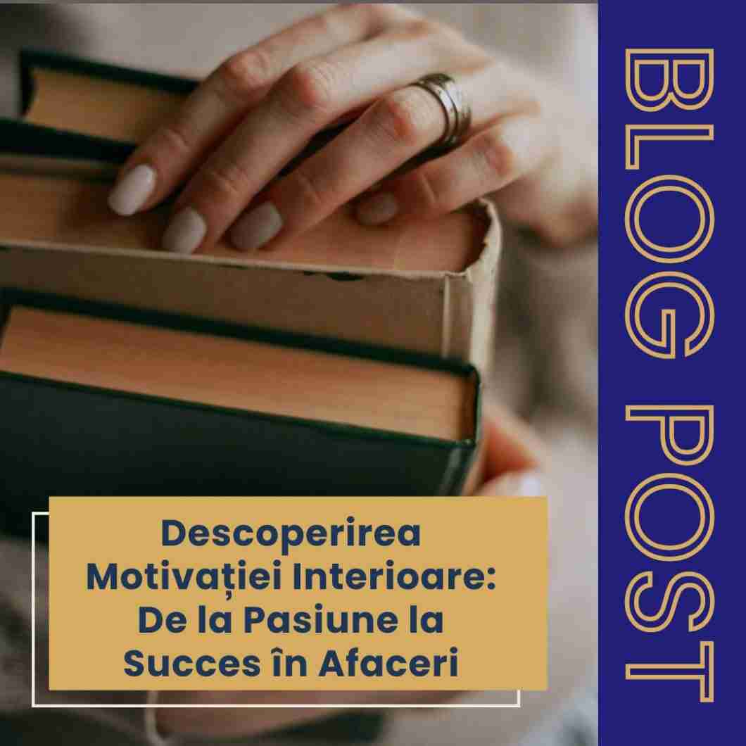 Descoperirea Motivației Interioare: De la Pasiune la Succes în Afaceri