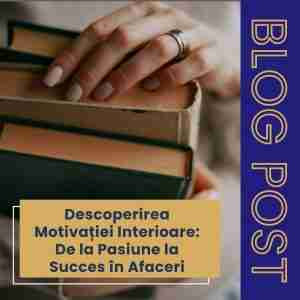 Descoperirea Motivației Interioare: De la Pasiune la Succes în Afaceri