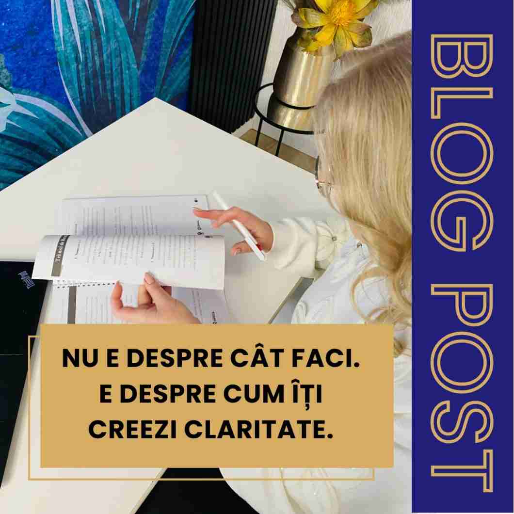 Nu e despre cât faci. E despre cum îți creezi claritate