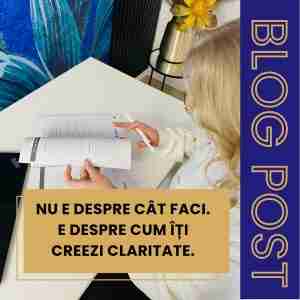 Nu e despre cât faci. E despre cum îți creezi claritate