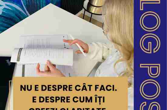 Nu e despre cât faci. E despre cum îți creezi claritate