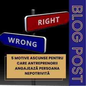 Cinci motive ascunse penru care antreprenorii angajeaza persoana nepotrivita - Mihaela Bacila