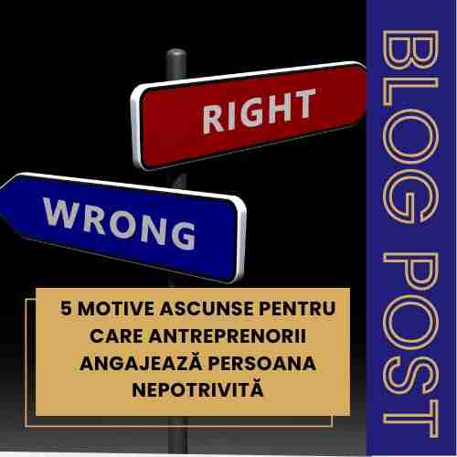 Cinci motive ascunse penru care antreprenorii angajeaza persoana nepotrivita - Mihaela Bacila